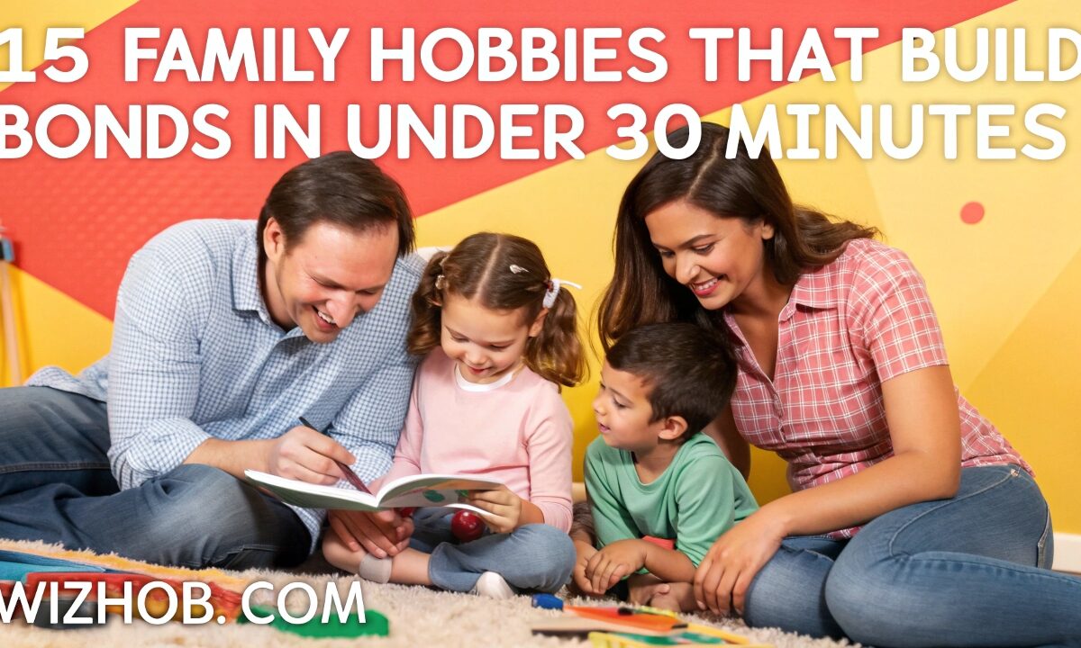 15 Family Hobbies That Build Bonds in Under 30 Minutes