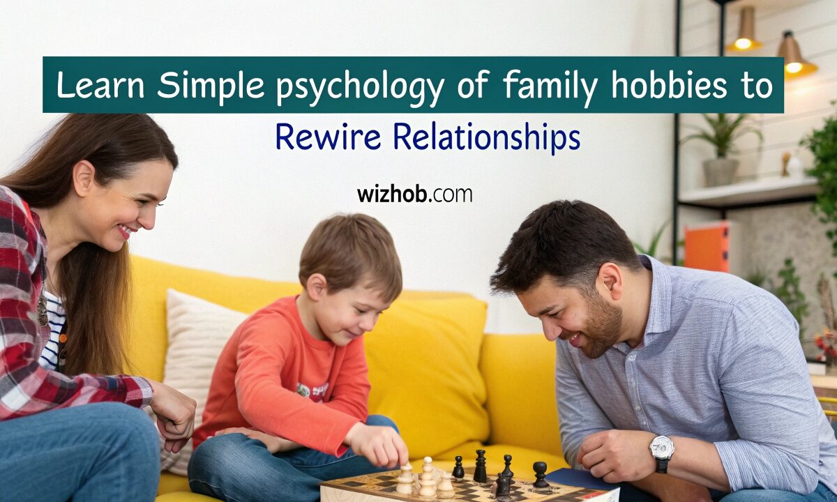 Learn Simple Psychology of Family Hobbies to Rewire Relationships