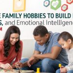 Simple Family Hobbies to Build Legacy, Values, and Emotional Intelligence
